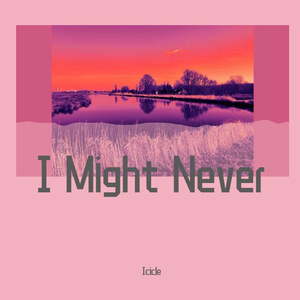 I Might Never