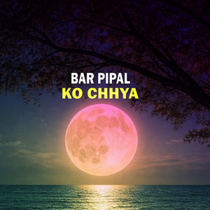 BAR PIPAL KO CHHYA
