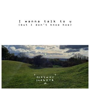 I wanna talk to u (but I don't know how)