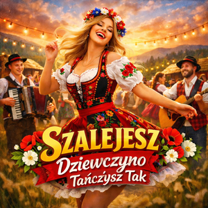 Szalejesz Dziewczyno Tańczysz Tak