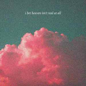 I Bet Heaven Isn't Real At All