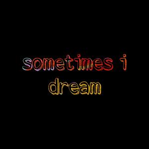 sometimes i dream