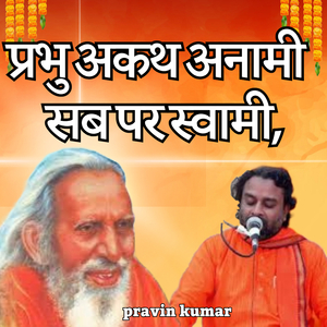 प्रभु अकथ अनामी सब पर स्वामी,