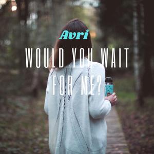 Would You Wait for Me