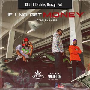 If I No Get Money (feat. Chukie, Drazy & Fab)