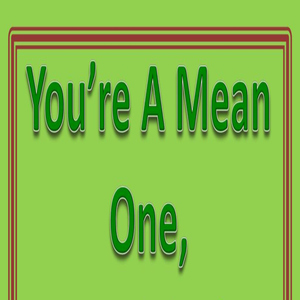You're a mean one