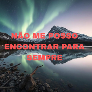 Não Me Posso Encontrar Para Sempre