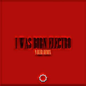 I Was Born Electro (9 DEER Remix)