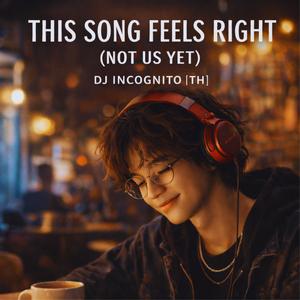 This Song Feels Right (Not Us Yet)