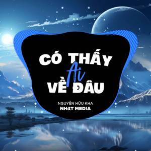 Có Thấy Ai Về Đâu (NH4T Remix Ver.2)