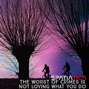 The Worst Of Crimes Is Not Loving What You Do