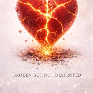 Broken Not Destroyed