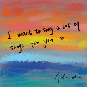 I want to sing a lot of songs for you