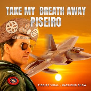 Take My Breath Away - Piseiro