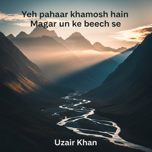 Yeh pahaar khamosh hain Magar un ke beech se