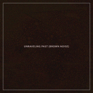 Unraveling Past (Brown Noise)