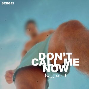 Don't Call Me Now (ᴗ﹏ ᴗ。)