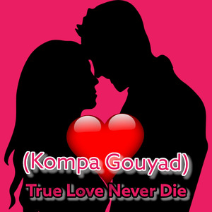 True Love Never Die (Kompa Gouyad)