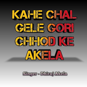Kahe Chal Gele Gori Chhod Ke Akela
