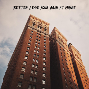 Better Leave Your Man at Home