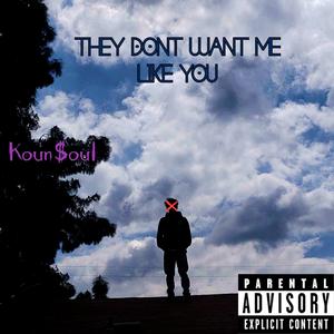 TheyDontWantMeLikeYou