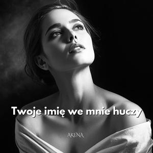 Twoje imię we mnie huczy.