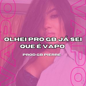Olhei pro Gb Ja Sei Que É Vapo