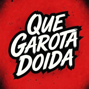 QUE GAROTA DOIDA