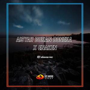 Aisyah Bukan Boneka X Enaken