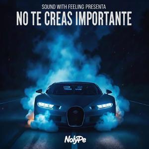 NO TE CREAS IMPORTANTE