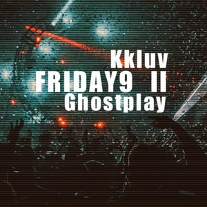 FRIDAY9 II-Ghostplay Festival Mix
