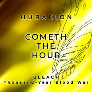 Cometh the Hour (From "Bleach: Thousand Year Blood War")