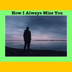 How I Always Miss You