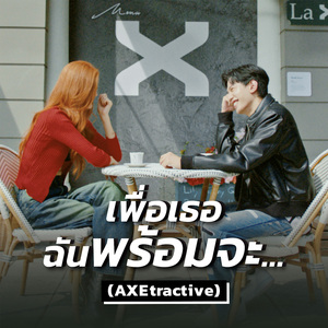เพื่อเธอฉันพร้อมจะ... (AXEtractive)
