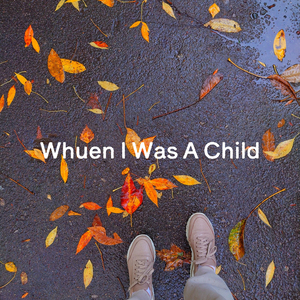 Whuen I Was A Child