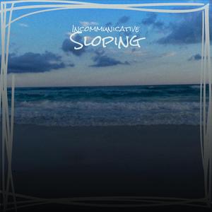 Incommunicative Sloping