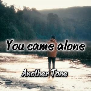 You came alone