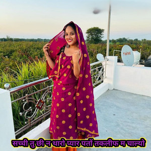 सच्ची तु छी न थारो प्यार पतों तकलीफ म चाल्यो