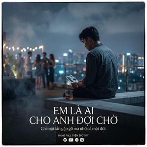 Em Là Ai Cho Anh Đợi Chờ