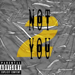 Not 2 You