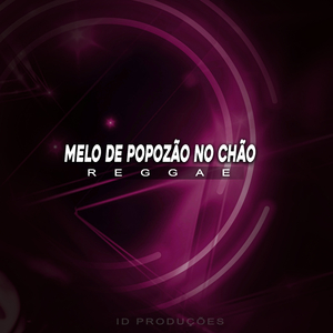 MELO DE POPOZÃO NO CHÃO (REGGAE)
