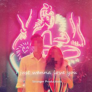I just wanna love you