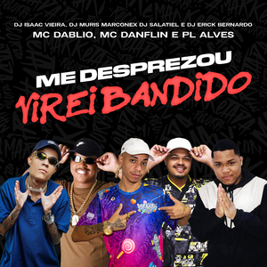 Me Desprezou Virei Bandido