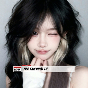 Trà Tam Rượu Tứ (Remix)