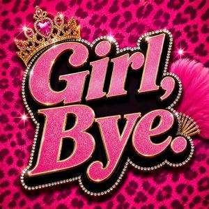 Girl, Bye.