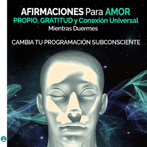 Afirmaciones Para Amor Propio, Gratitud Y Conexión Universal Mientras Duermes Cambia Tu Programación Subconsciente