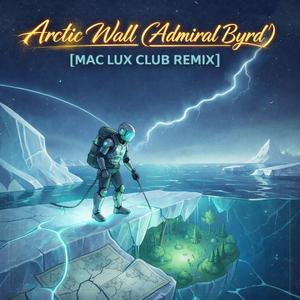 Arctic Wall (Mac Lux Club Remix) [Admiral Byrd]
