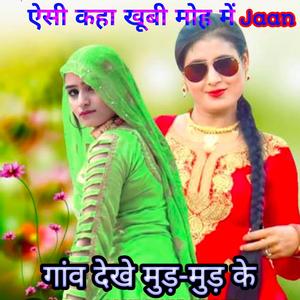 ऐसी कहा खूबी मोह मे मेरी जान, गांव देखे मुड़- मुड़ के