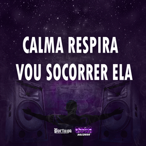 CALMA RESPIRA - VOU SOCORRER ELA