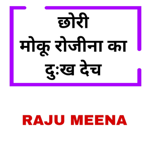 छोरी मोकू रोजीना का दुःख देच